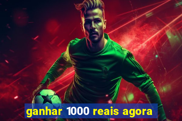 ganhar 1000 reais agora